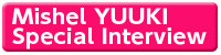 Mishel YUUKI Special Interview